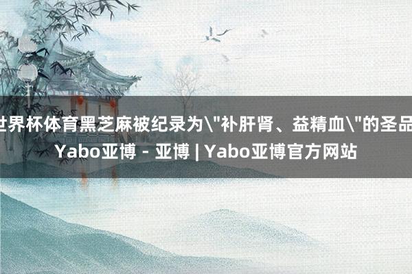 世界杯体育黑芝麻被纪录为